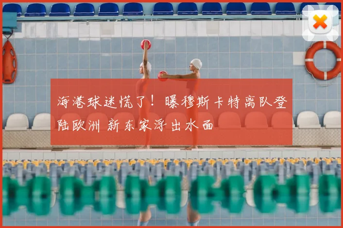 海港球迷慌了！曝穆斯卡特离队登陆欧洲 新东家浮出水面